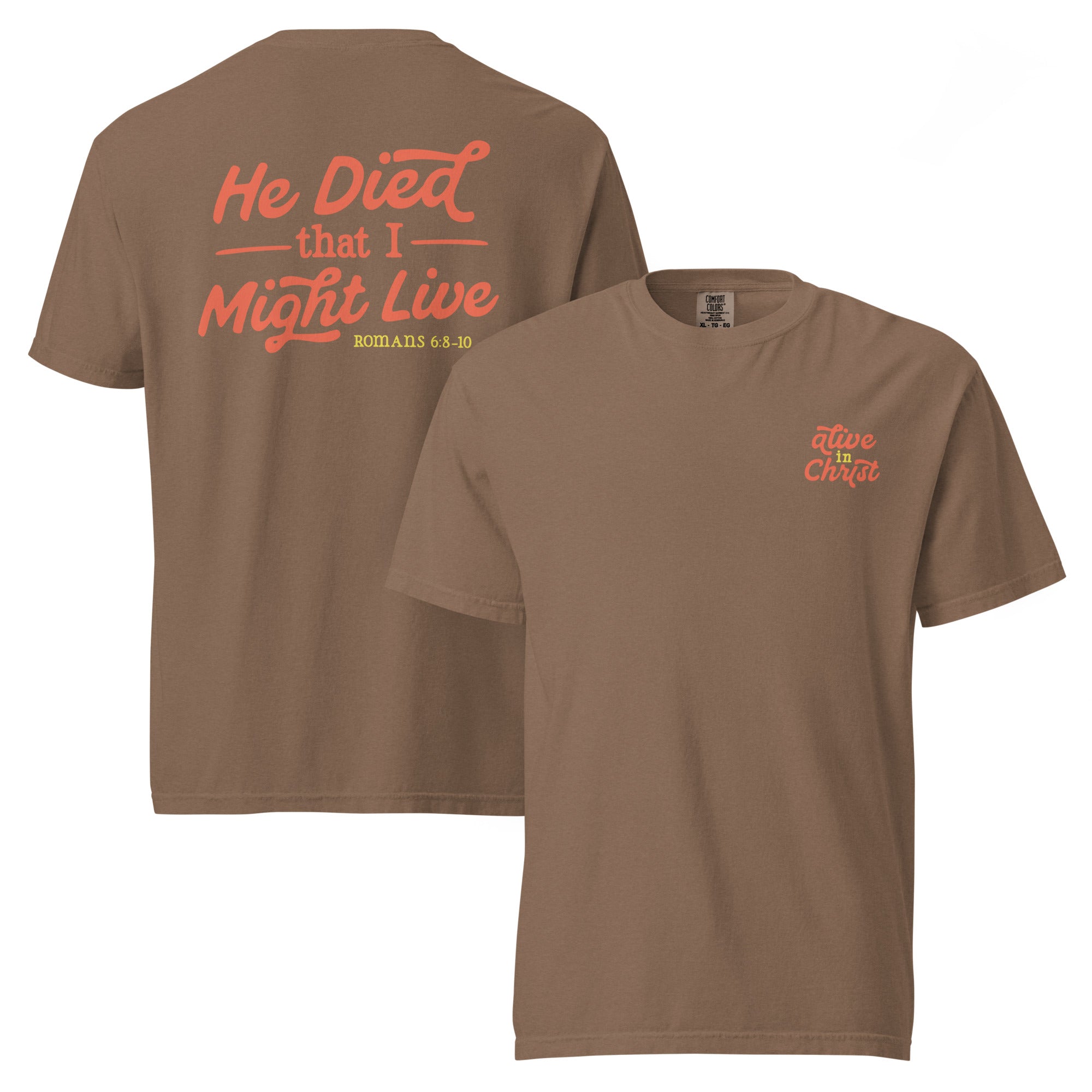 Alive in Christ Shirt from Faith based Christian company. Brown Comfort Colors Shirt. Graphic: "Alive in Christ. He died that I might live. Romans 6:8-10"