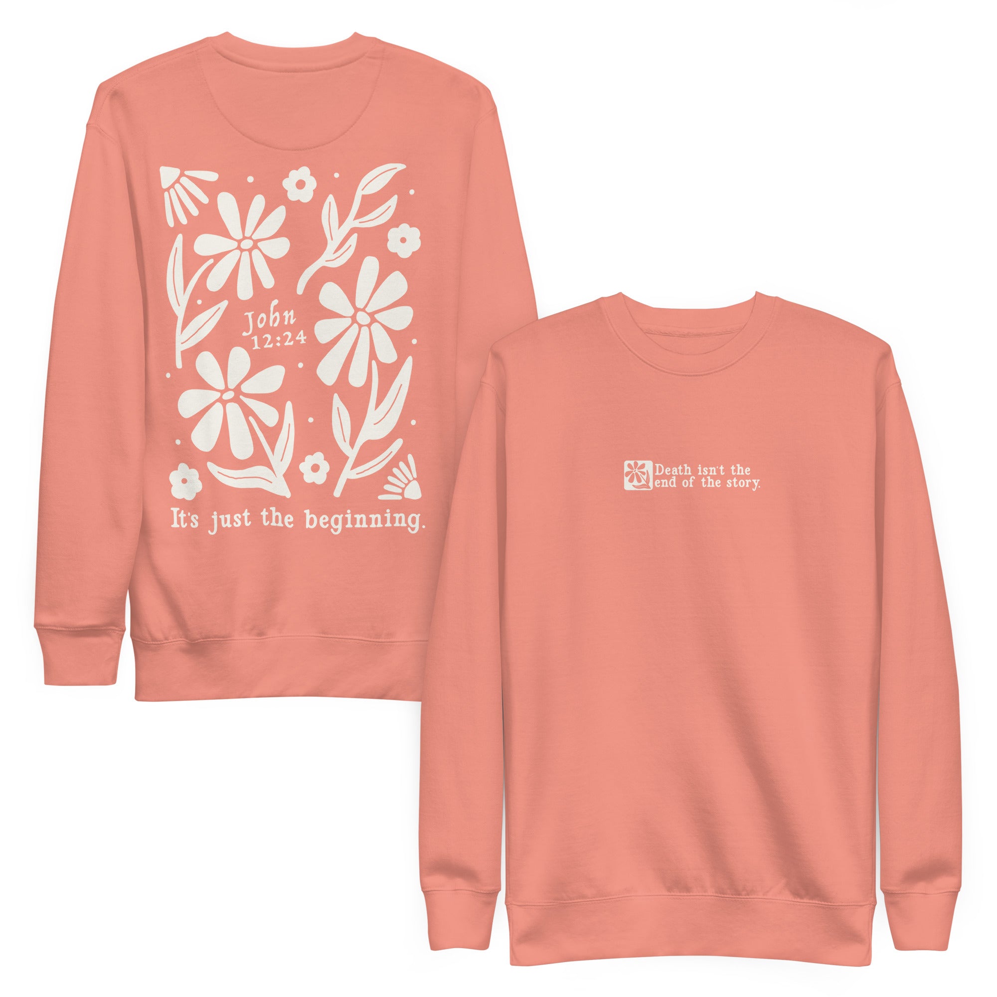 Sweatshirt from Faith based Christian company, Christian Shirts Shop. 
Graphic: Death isn't the end of the story. It's just the beginning. John 12:24
Shirt Color: Dusty Rose